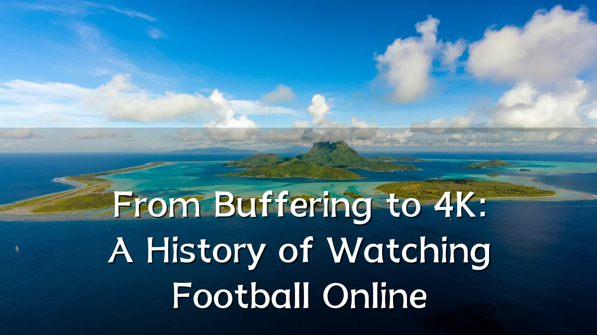 From Buffering to 4K: A History of Watching Football Online