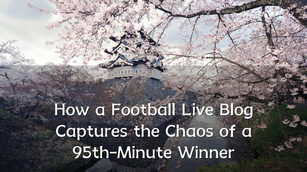 How a Football Live Blog Captures the Chaos of a 95th-Minute Winner