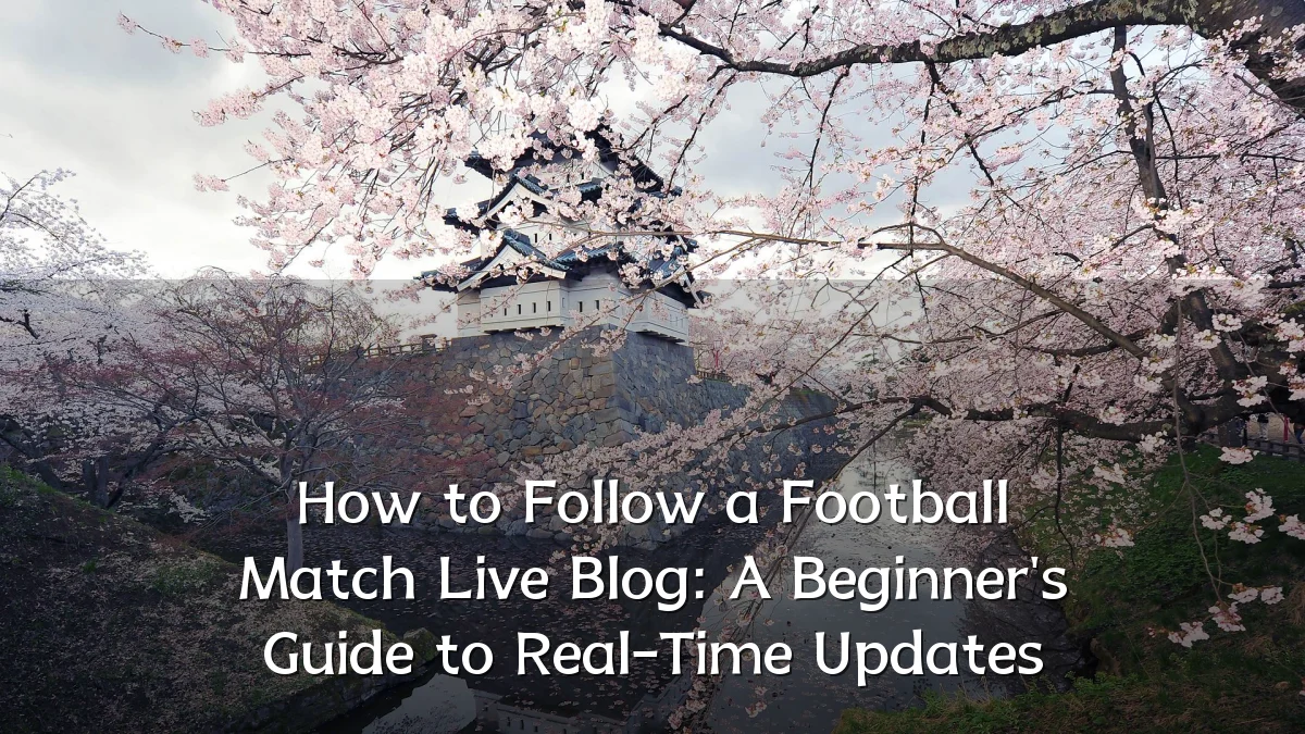 How to Follow a Football Match Live Blog: A Beginner's Guide to Real-Time Updates