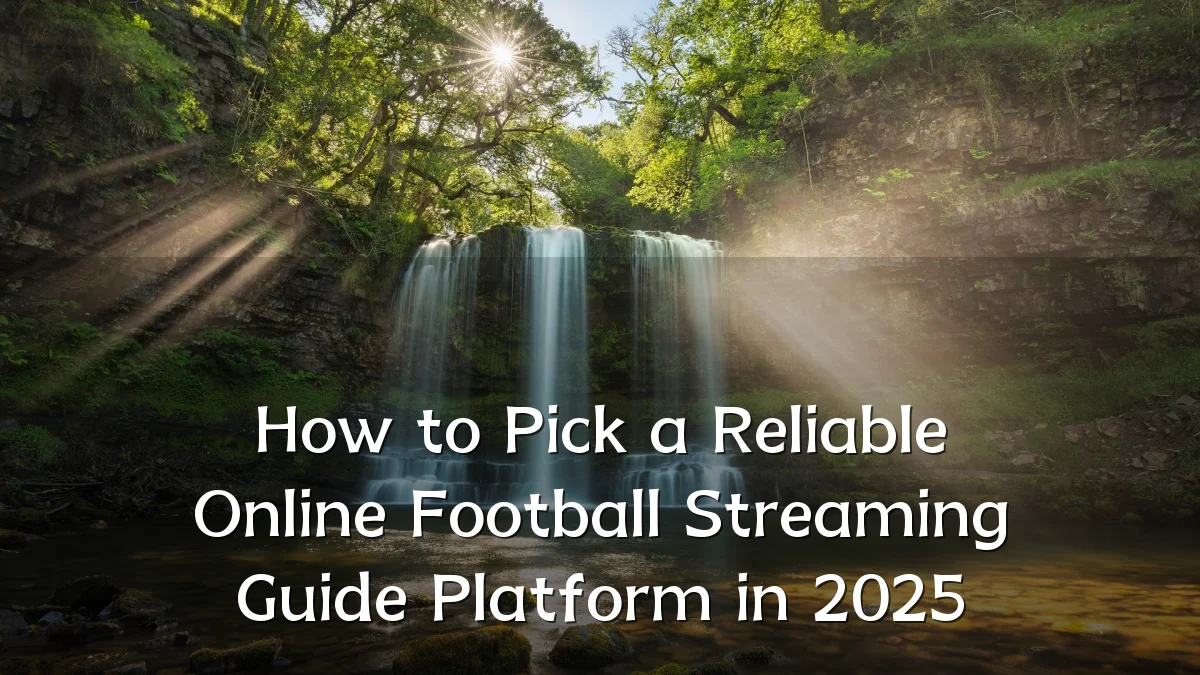 How to Pick a Reliable Online Football Streaming Guide Platform in 2025