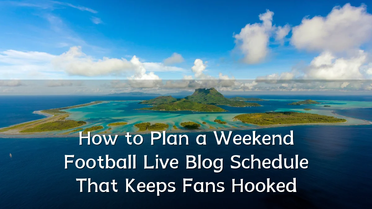 How to Plan a Weekend Football Live Blog Schedule That Keeps Fans Hooked