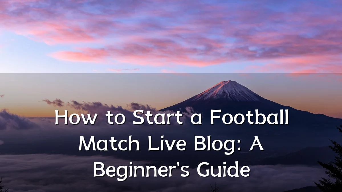 How to Start a Football Match Live Blog: A Beginner's Guide