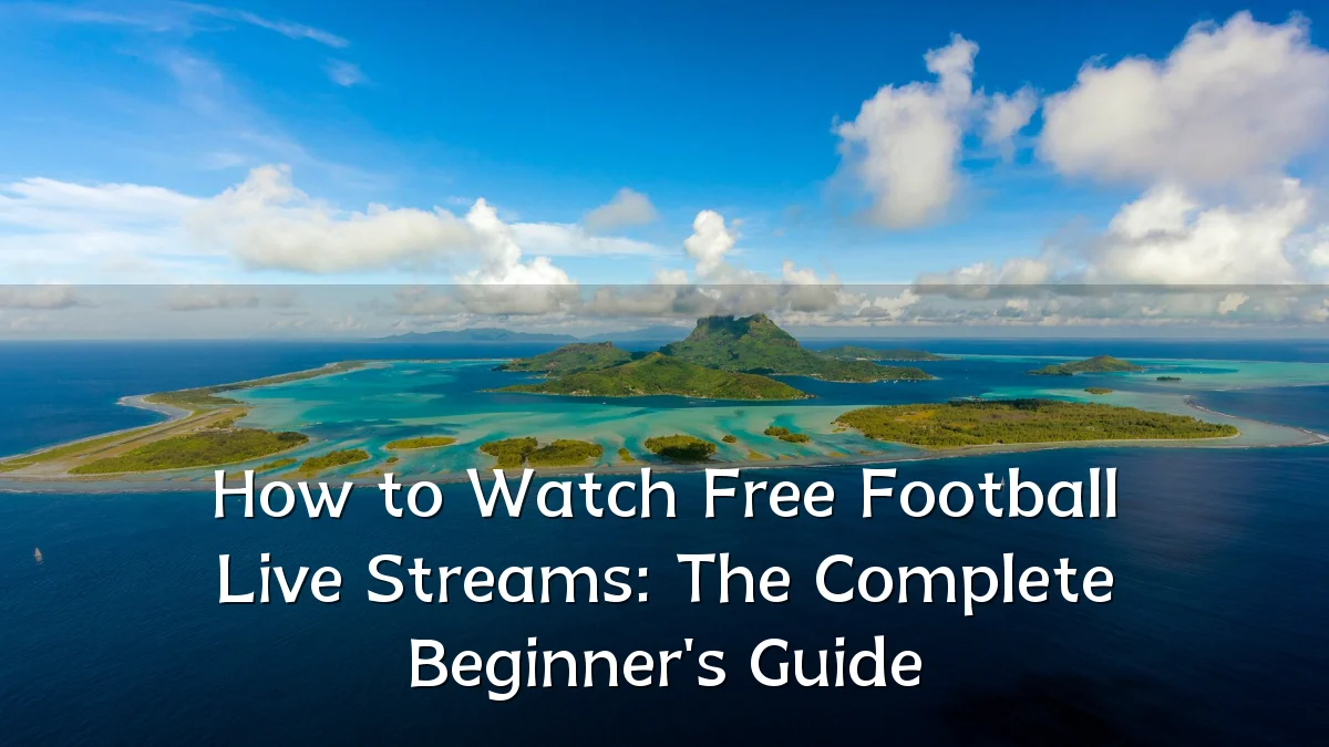 How to Watch Free Football Live Streams: The Complete Beginner's Guide