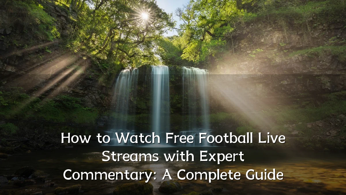 How to Watch Free Football Live Streams with Expert Commentary: A Complete Guide