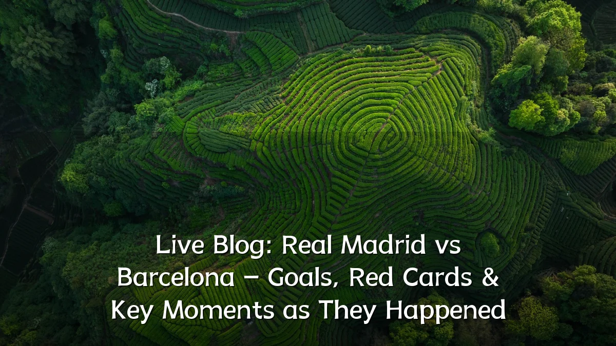 Live Blog: Real Madrid vs Barcelona – Goals, Red Cards & Key Moments as They Happened