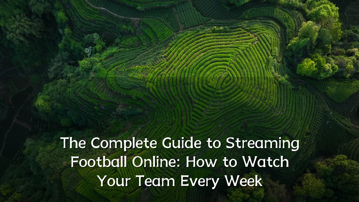 The Complete Guide to Streaming Football Online: How to Watch Your Team Every Week