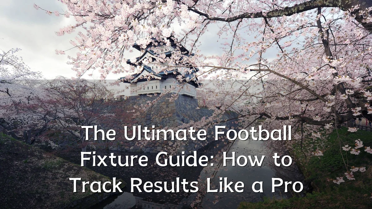 The Ultimate Football Fixture Guide: How to Track Results Like a Pro