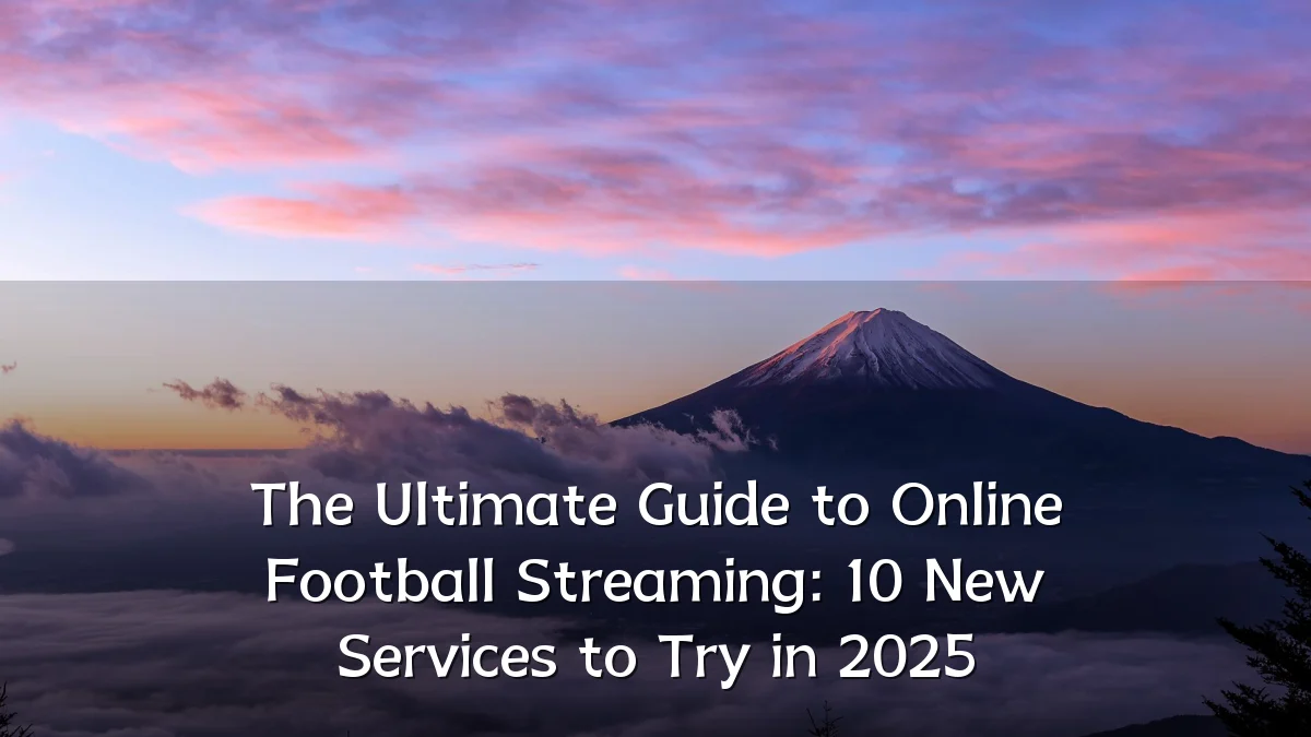 The Ultimate Guide to Online Football Streaming: 10 New Services to Try in 2025