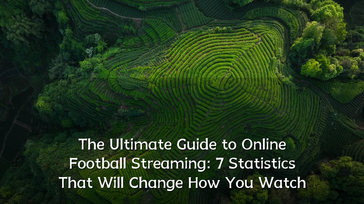 The Ultimate Guide to Online Football Streaming: 7 Statistics That Will Change How You Watch