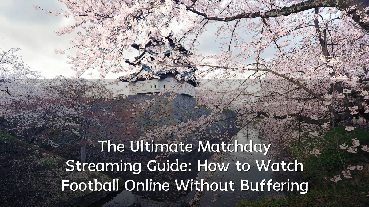 The Ultimate Matchday Streaming Guide: How to Watch Football Online Without Buffering