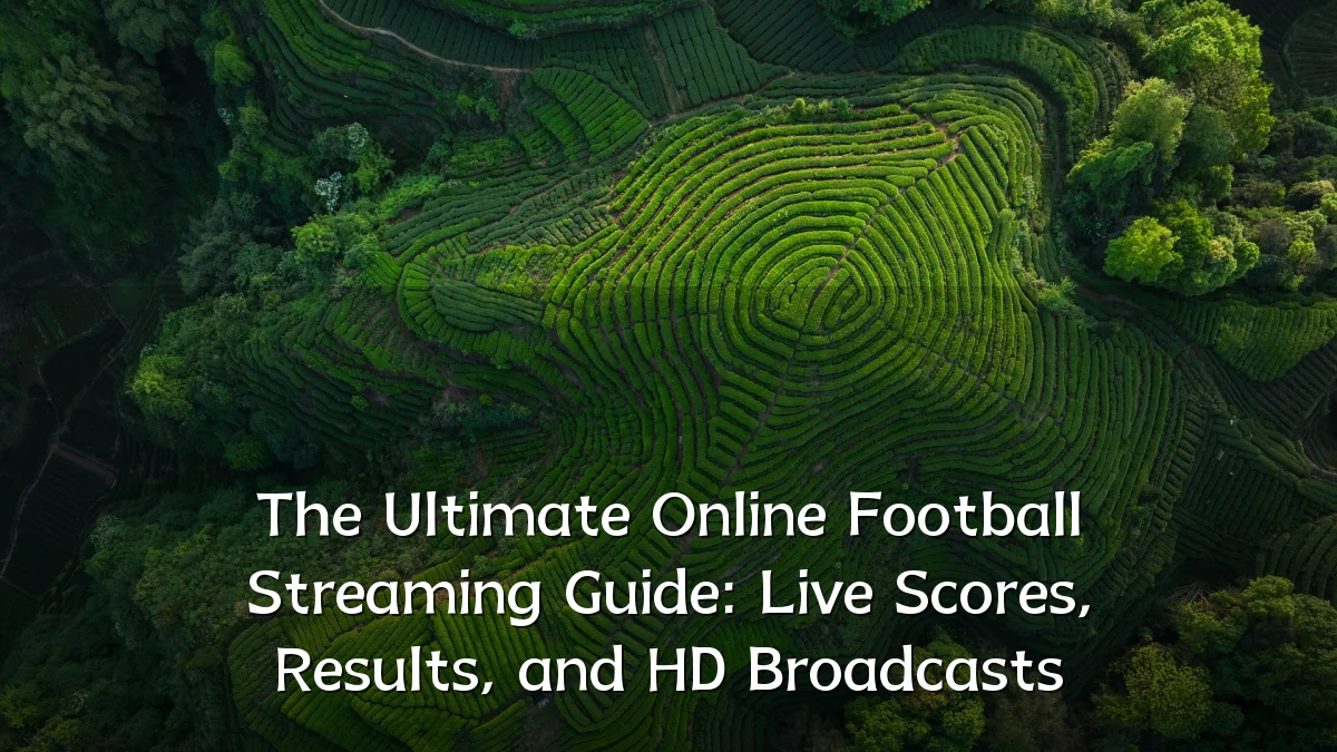 The Ultimate Online Football Streaming Guide: Live Scores, Results, and HD Broadcasts