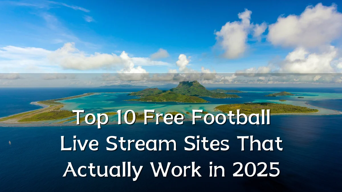 Top 10 Free Football Live Stream Sites That Actually Work in 2025