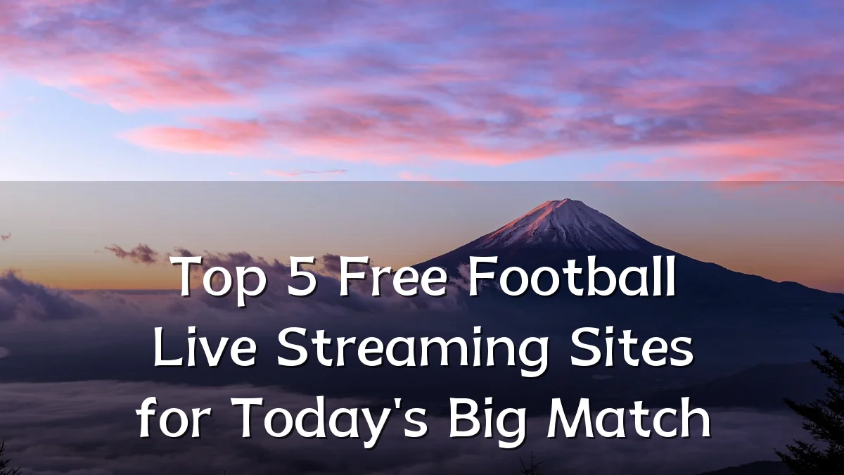 Top 5 Free Football Live Streaming Sites for Today's Big Match