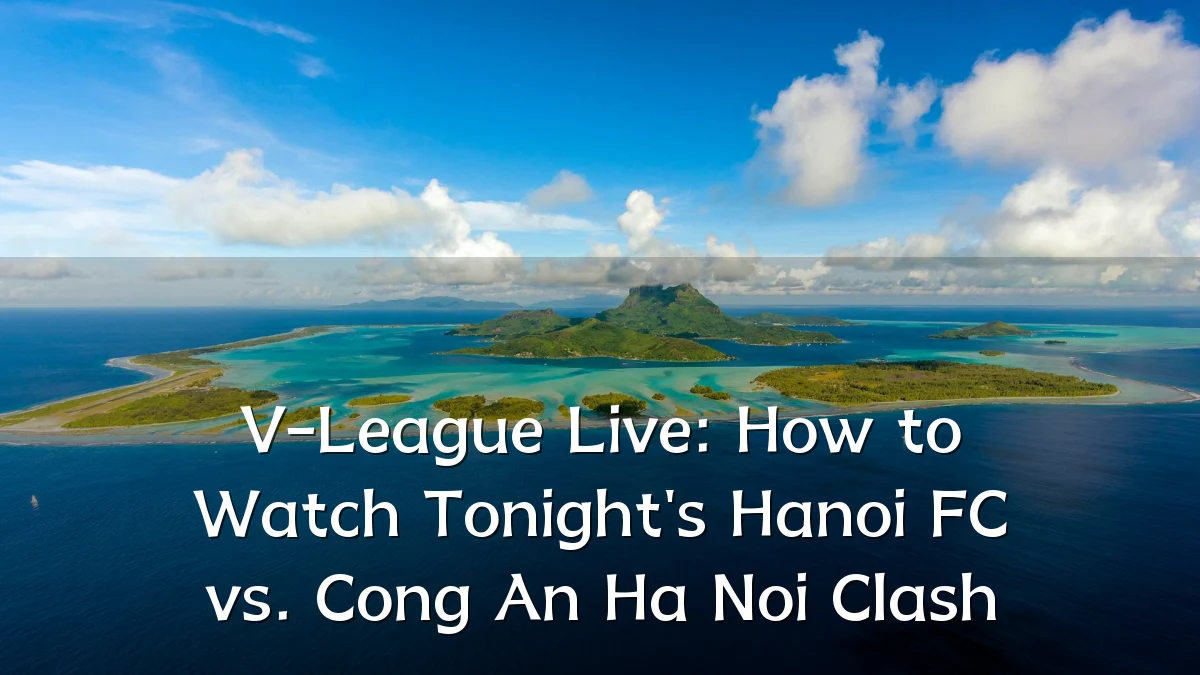 V-League Live: How to Watch Tonight's Hanoi FC vs. Cong An Ha Noi Clash