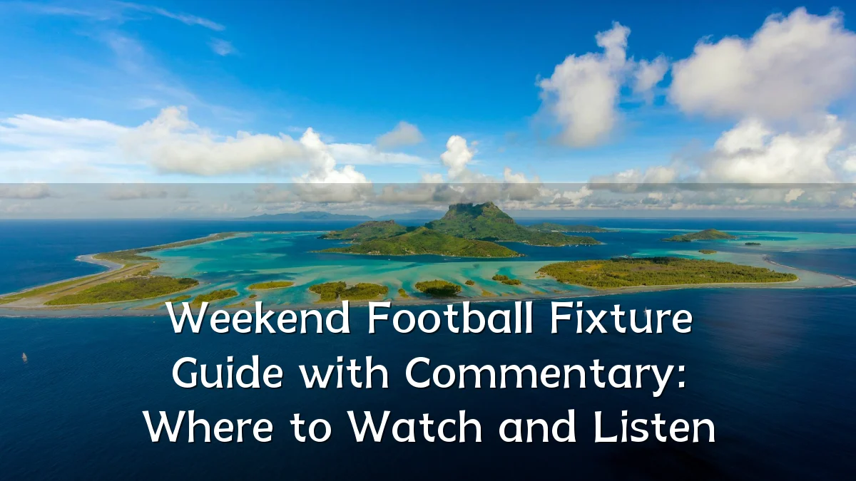 Weekend Football Fixture Guide with Commentary: Where to Watch and Listen