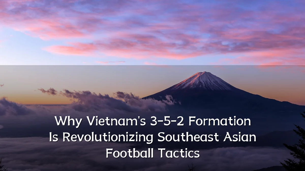 Why Vietnam's 3-5-2 Formation Is Revolutionizing Southeast Asian Football Tactics